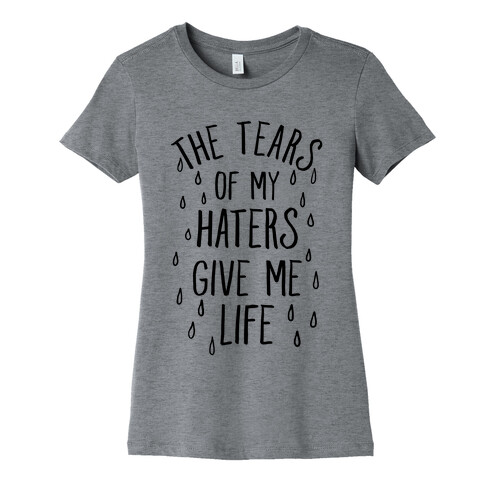 The Tears Of My Haters Give Me Life Womens T-Shirt