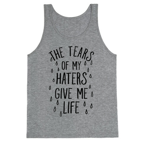 The Tears Of My Haters Give Me Life Tank Top