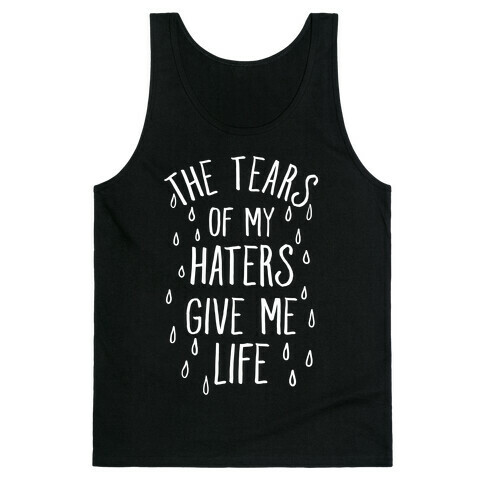 The Tears Of My Haters Give Me Life Tank Top