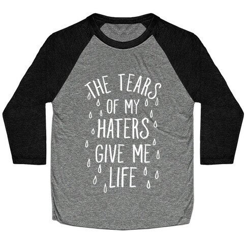 The Tears Of My Haters Give Me Life Baseball Tee