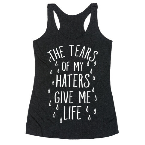 The Tears Of My Haters Give Me Life Racerback Tank Top