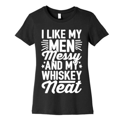 I Like My Men Messy and My Whiskey Neat Womens T-Shirt