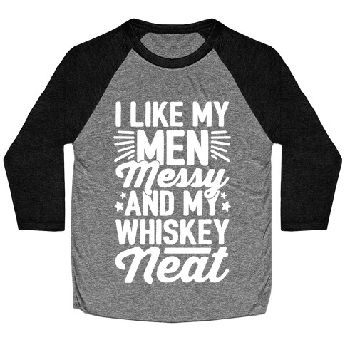 I Like My Men Messy and My Whiskey Neat Baseball Tee