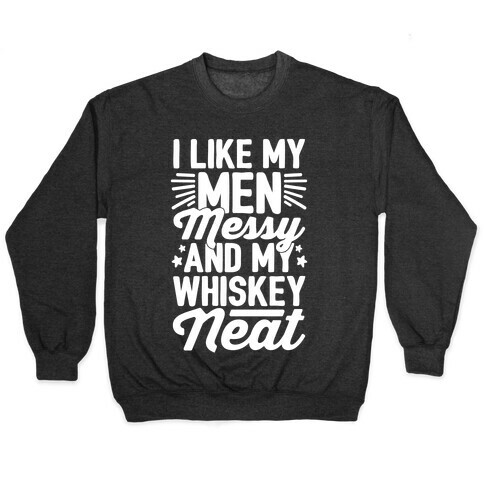 I Like My Men Messy and My Whiskey Neat Pullover