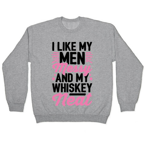 I Like My Men Messy and My Whiskey Neat Pullover