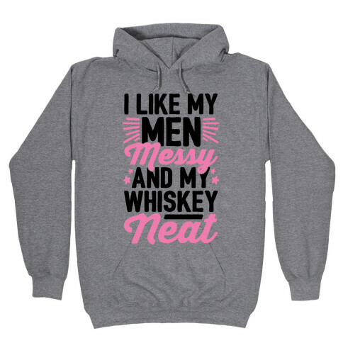 I Like My Men Messy and My Whiskey Neat Hooded Sweatshirt