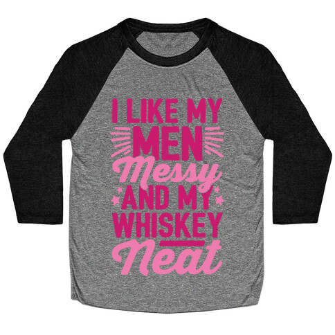 I Like My Men Messy and My Whiskey Neat Baseball Tee