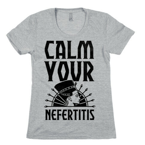 Calm Your Nefertitis Womens T-Shirt