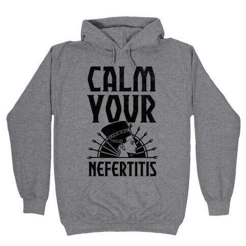 Calm Your Nefertitis Hooded Sweatshirt