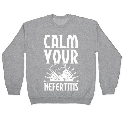 Calm Your Nefertitis Pullover