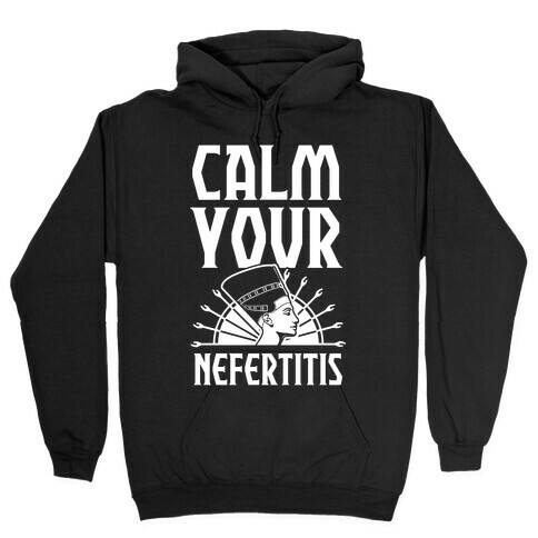 Calm Your Nefertitis Hooded Sweatshirt