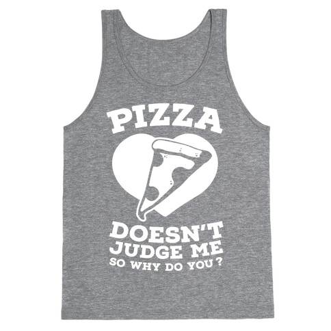 Pizza Doesn't Judge Me So Why Do You? Tank Top
