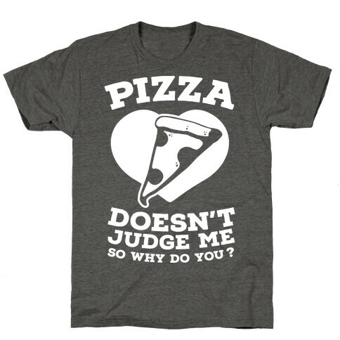 Pizza Doesn't Judge Me So Why Do You? T-Shirt