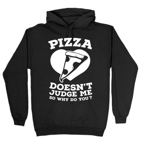 Pizza Doesn't Judge Me So Why Do You? Hooded Sweatshirt