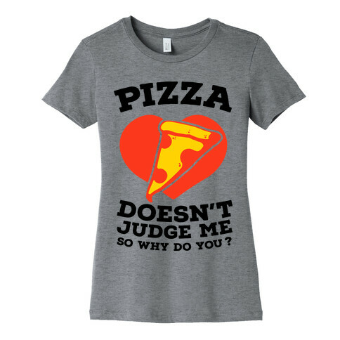 Pizza Doesn't Judge Me So Why Do You? Womens T-Shirt