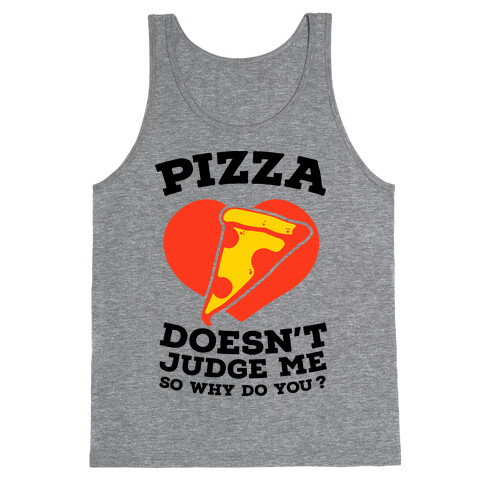 Pizza Doesn't Judge Me So Why Do You? Tank Top