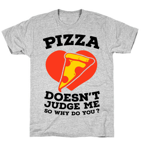 Pizza Doesn't Judge Me So Why Do You? T-Shirt
