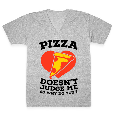 Pizza Doesn't Judge Me So Why Do You? V-Neck Tee Shirt