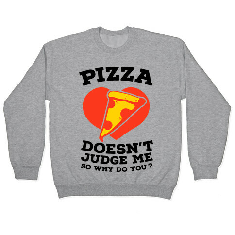 Pizza Doesn't Judge Me So Why Do You? Pullover