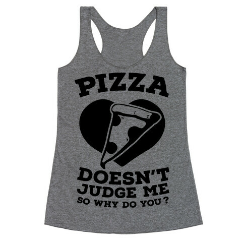 Pizza Doesn't Judge Me So Why Do You? Racerback Tank Top