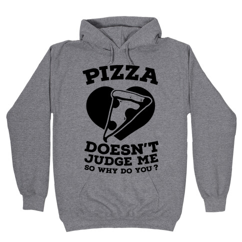 Pizza Doesn't Judge Me So Why Do You? Hooded Sweatshirt