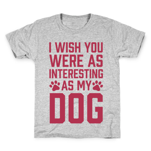 I Wish You Were As Interesting As My Dog Kids T-Shirt