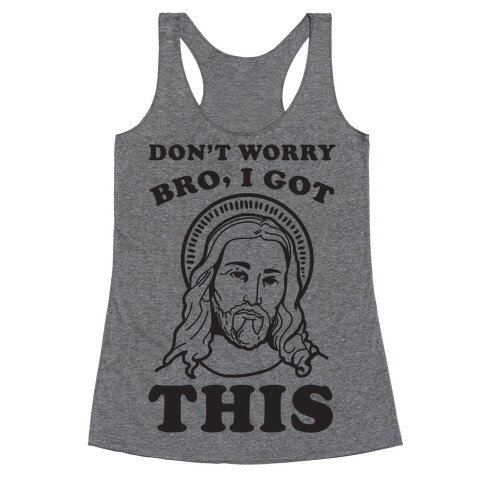 Don't Worry Bro, I Got This Racerback Tank Top