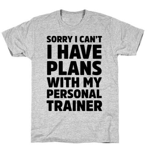 Sorry I Can't I Have Plans With My Personal Trainer T-Shirt