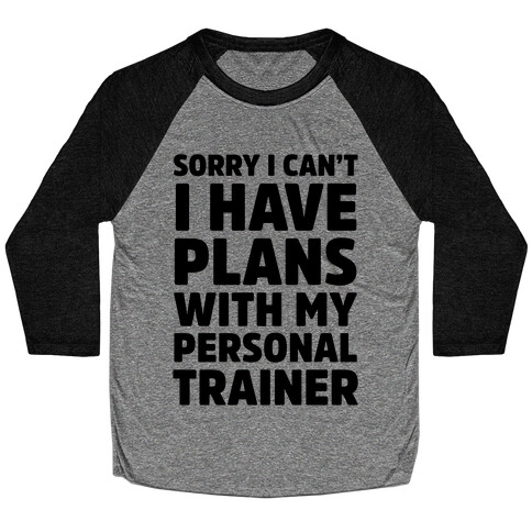 Sorry I Can't I Have Plans With My Personal Trainer Baseball Tee