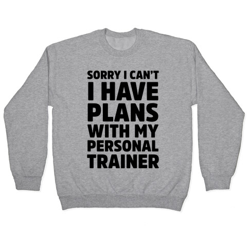 Sorry I Can't I Have Plans With My Personal Trainer Pullover