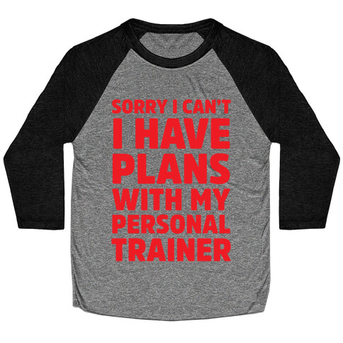 Sorry I Can't I Have Plans With My Personal Trainer Baseball Tee