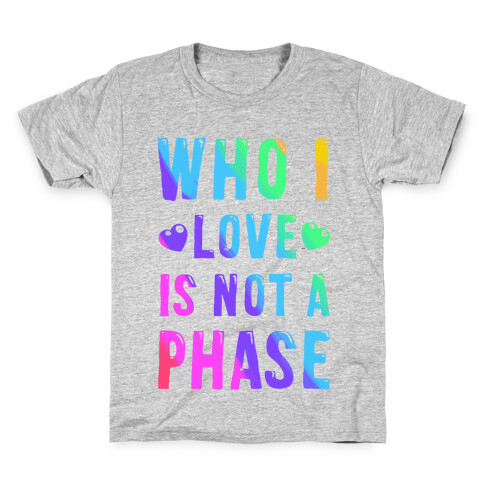 Who I Love is Not a Phase Kids T-Shirt