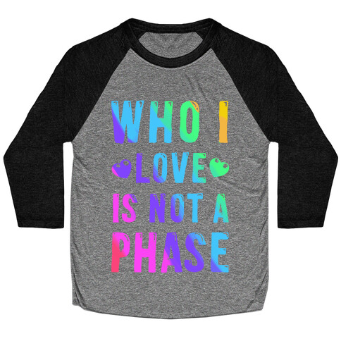 Who I Love is Not a Phase Baseball Tee
