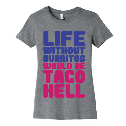 Life Without Burritos Would Be Taco Hell Womens T-Shirt