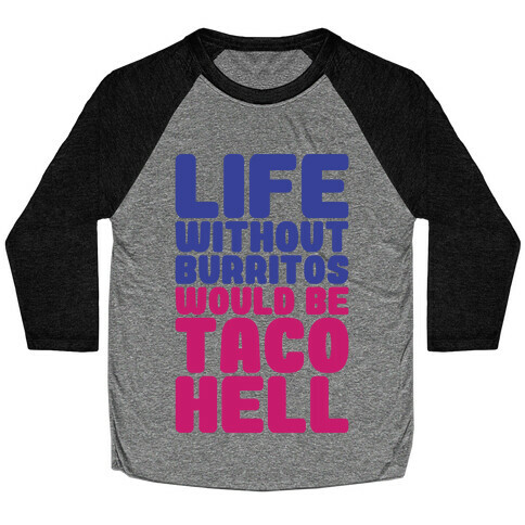 Life Without Burritos Would Be Taco Hell Baseball Tee