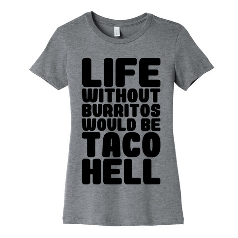 Life Without Burritos Would Be Taco Hell Womens T-Shirt