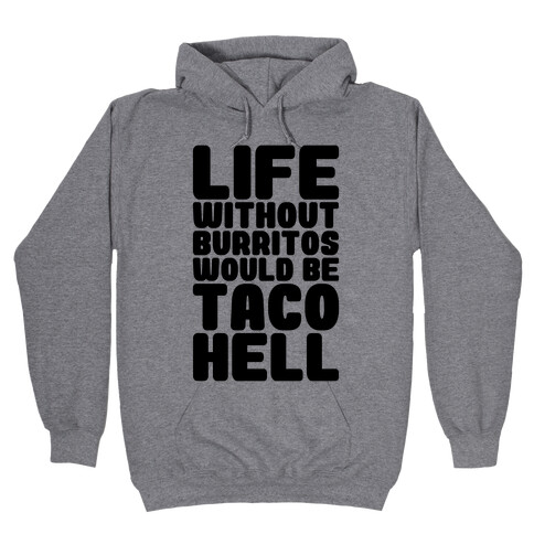 Life Without Burritos Would Be Taco Hell Hooded Sweatshirt