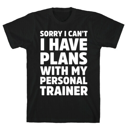 Sorry I Can't I Have Plans With My Personal Trainer T-Shirt