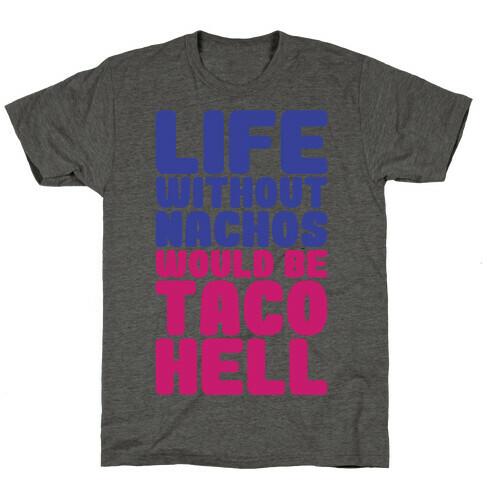 Life Without Nachos Would Be Taco Hell T-Shirt
