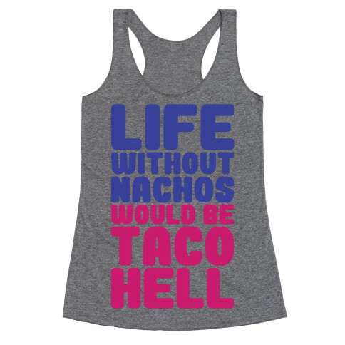 Life Without Nachos Would Be Taco Hell Racerback Tank Top