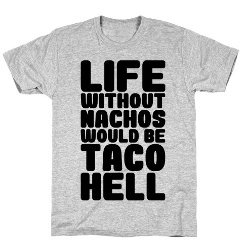 Life Without Nachos Would Be Taco Hell T-Shirt