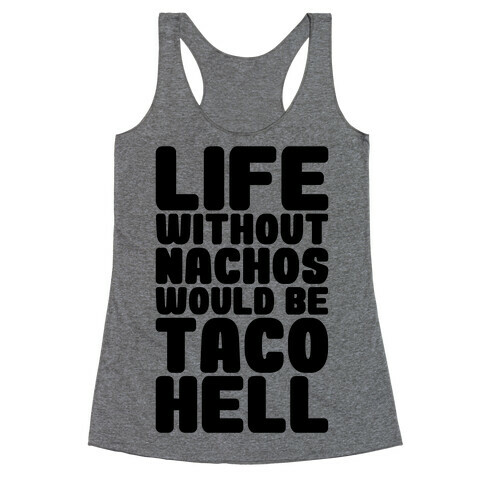 Life Without Nachos Would Be Taco Hell Racerback Tank Top