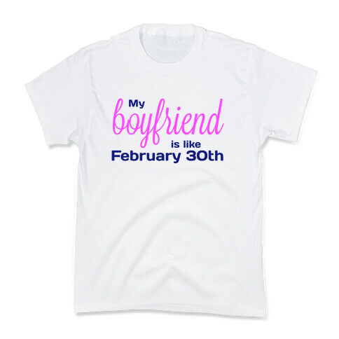 My Boyfriend is like Feb 30th Kids T-Shirt