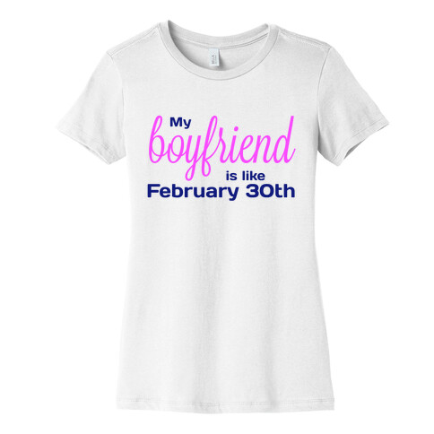 My Boyfriend is like Feb 30th Womens T-Shirt