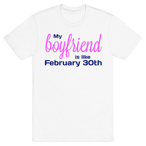 My Boyfriend is like Feb 30th T-Shirt