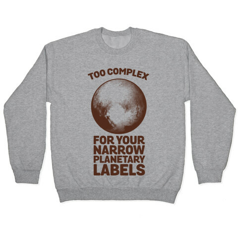 Pluto- Too Complex For Your Narrow Planetary Labels Pullover