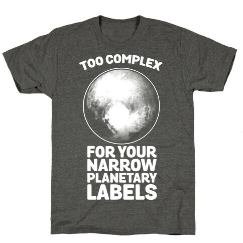 Pluto- Too Complex For Your Narrow Planetary Labels T-Shirt