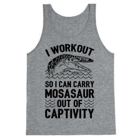 I Workout So I Can Carry Mosasaur Out Of Captivity Tank Top