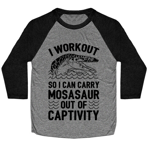 I Workout So I Can Carry Mosasaur Out Of Captivity Baseball Tee