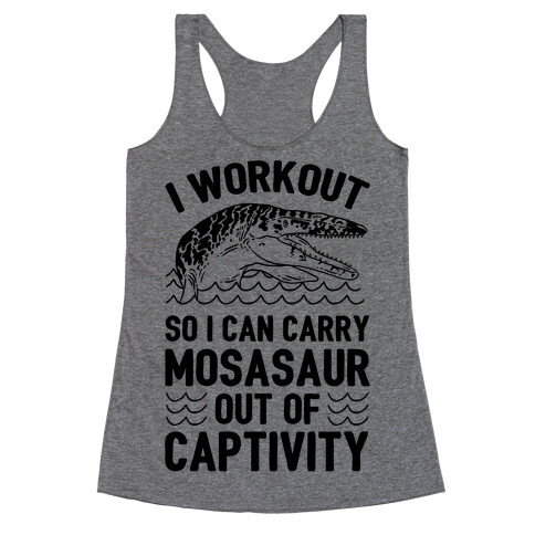 I Workout So I Can Carry Mosasaur Out Of Captivity Racerback Tank Top